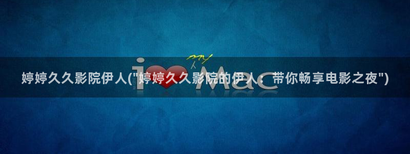 香草伊人久久影院：婷婷久久影院伊人(\