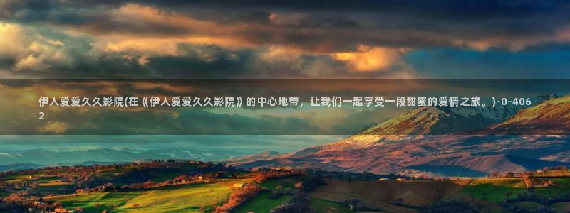 伊人香蕉网视频综在合线：伊人爱爱久久影院(在《伊人爱爱久久影院》的中心地带，让我